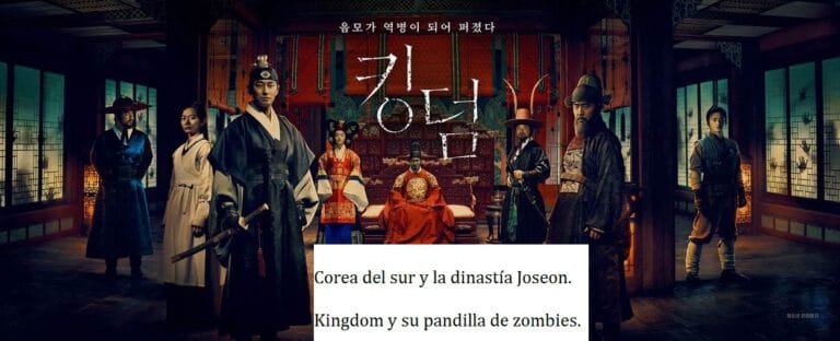 La verdadera historia de Kingdom y su pandilla de zombies.Corea del Sur y la dinastía Joseon